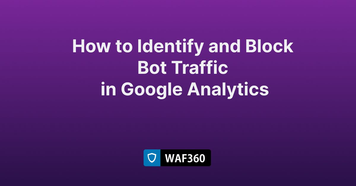 How to Identify and Block Bot Traffic in Google Analytics