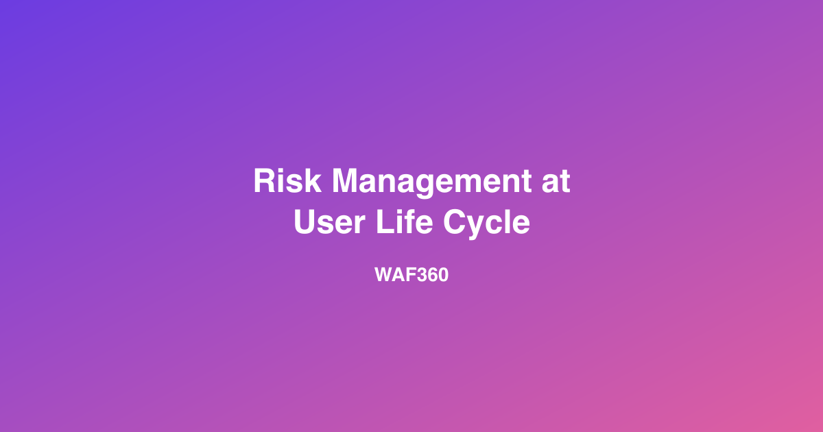 Risk Management at User Life Cycle